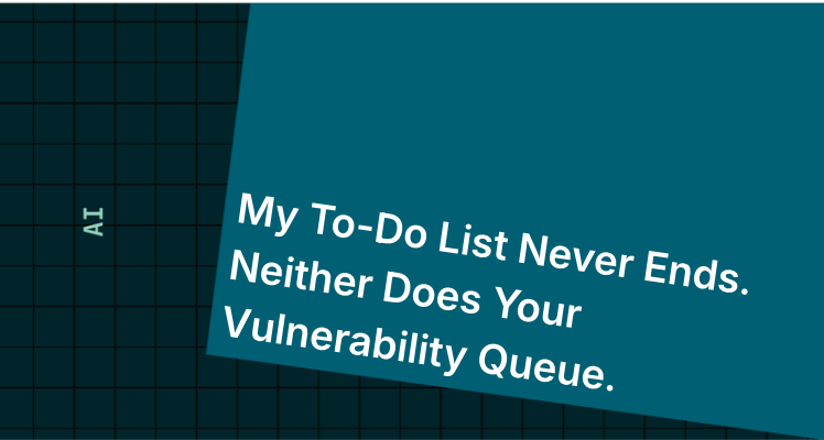My To-Do List Never Ends. Neither Does Your Vulnerability Queue.