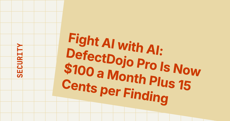 Fight AI with AI: DefectDojo Pro Is Now $100 a Month Plus 15 Cents per Finding