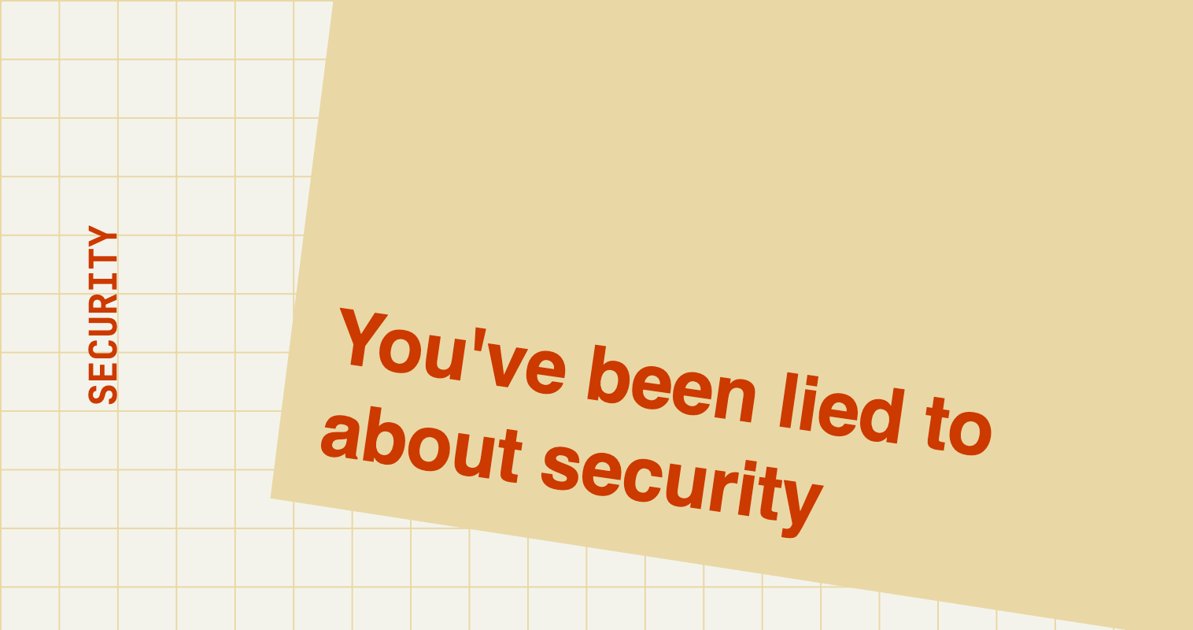 You've been lied to about security