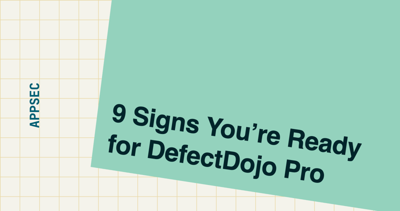 9 Signs You’re Ready for DefectDojo Pro
