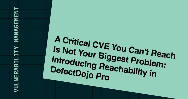 A Critical CVE You Can't Reach Is Not Your Biggest Problem: Introducing Reachability in DefectDojo Pro