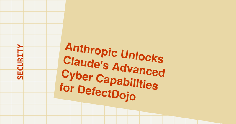 Anthropic Unlocks Claude's Advanced Cyber Capabilities for DefectDojo