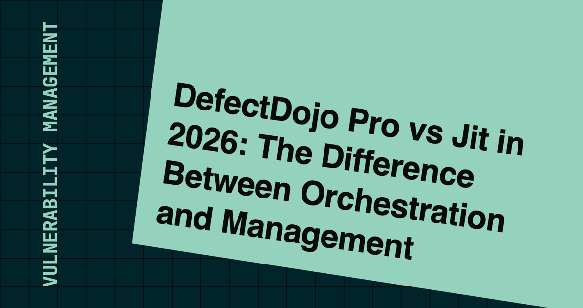 DefectDojo Pro vs Jit in 2026: The Difference Between Orchestration and Management