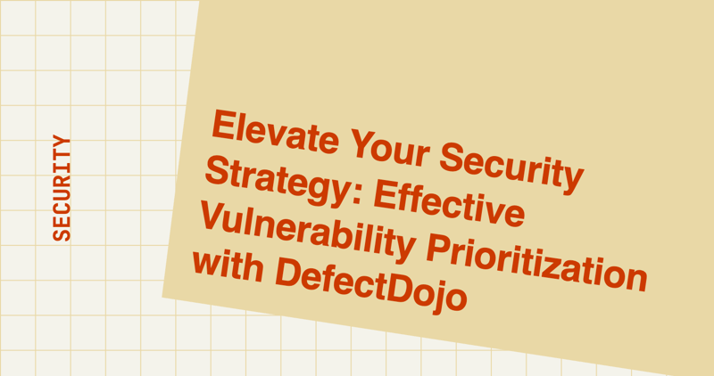 Elevate Your Security Strategy: Effective Vulnerability Prioritization with DefectDojo