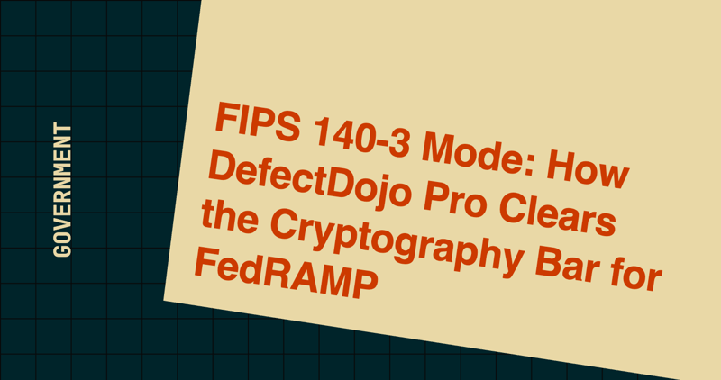 FIPS 140-3 Mode: How DefectDojo Pro Clears the Cryptography Bar for FedRAMP