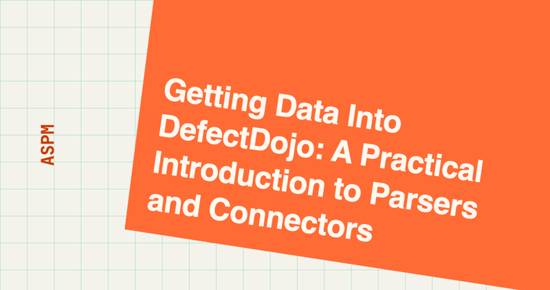 Getting Data Into DefectDojo: A Practical Introduction to Parsers and Connectors