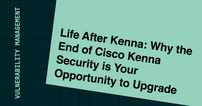 Life After Kenna: Why the End of Cisco Kenna Security is Your Opportunity to Upgrade