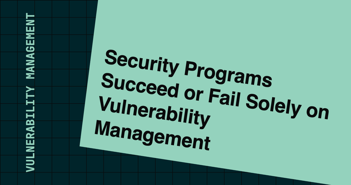 Security Programs Succeed or Fail Solely on Vulnerability Management