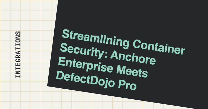 Streamlining Container Security: Anchore Enterprise Meets DefectDojo Pro
