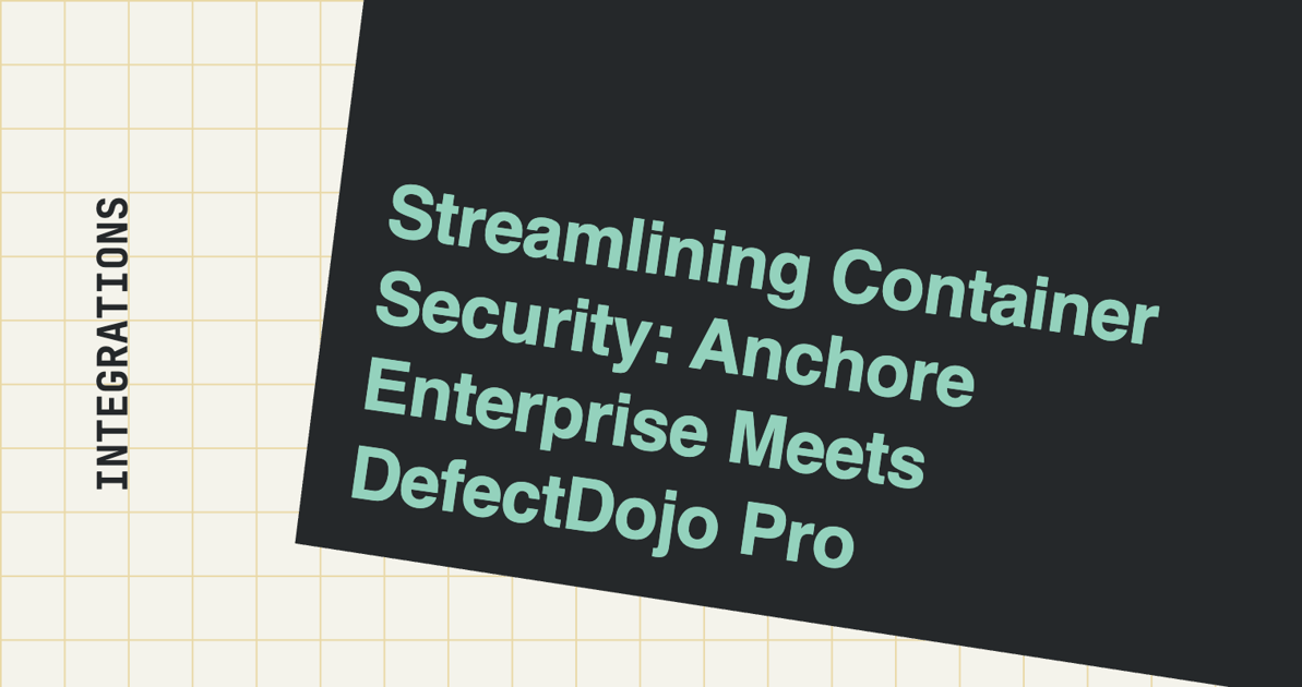 Streamlining Container Security: Anchore Enterprise Meets DefectDojo Pro