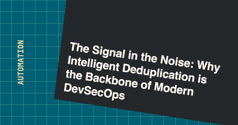 The Signal in the Noise: Why Intelligent Deduplication is the Backbone of Modern DevSecOps