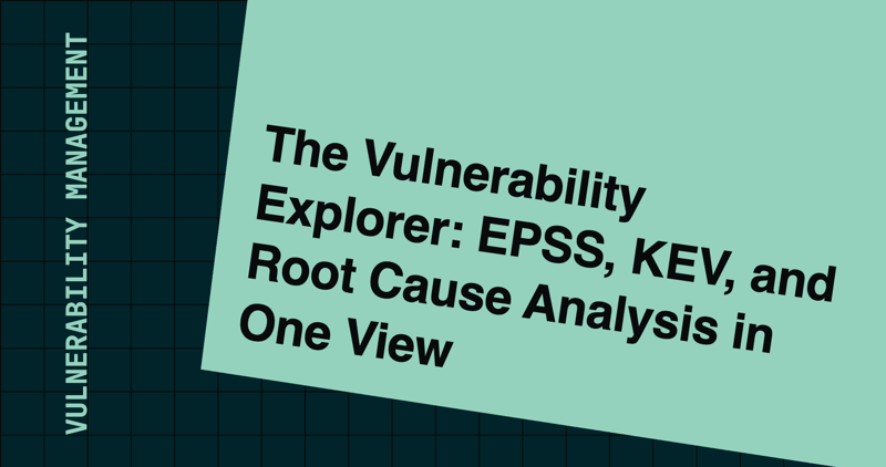 The Vulnerability Explorer: EPSS, KEV, and Root Cause Analysis in One View