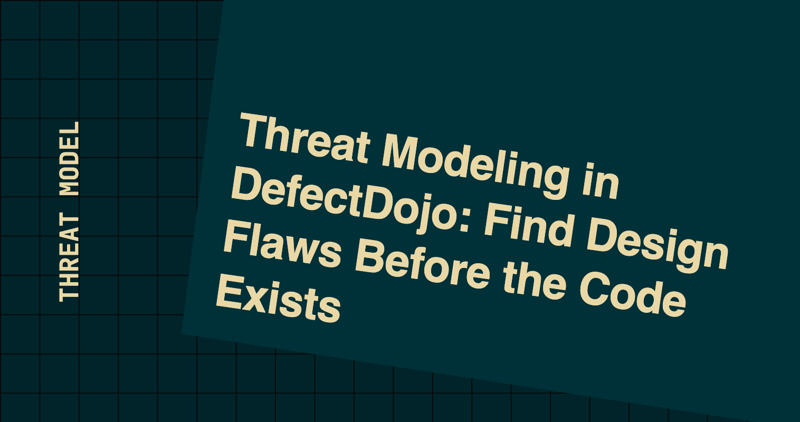 Threat Modeling in DefectDojo: Find Design Flaws Before the Code Exists