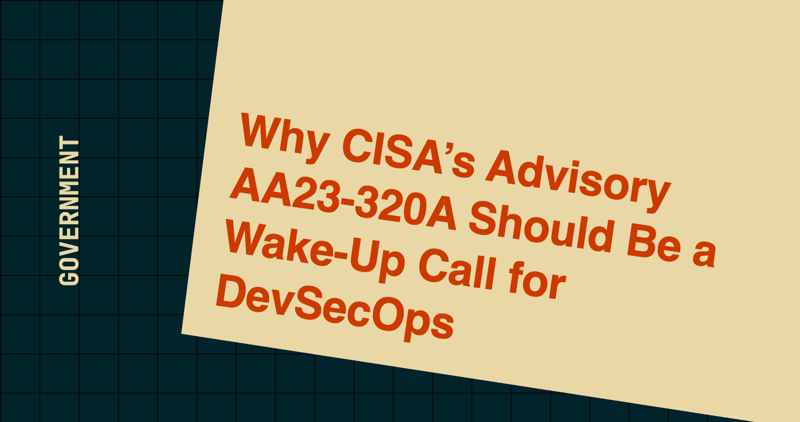 Why CISA’s Advisory AA23-320A Should Be a Wake-Up Call for DevSecOps