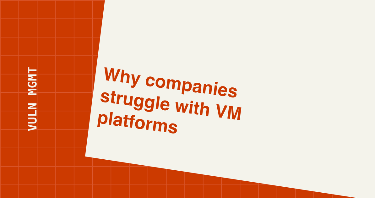 Why Do Companies Struggle With Vulnerability Management Platforms?