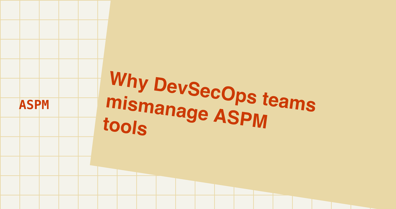 What Causes DevSecOps Teams to Mismanage ASPM Tools?