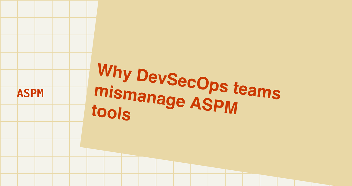 What Causes DevSecOps Teams to Mismanage ASPM Tools?
