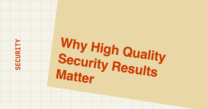 Why High Quality Security Results Matter