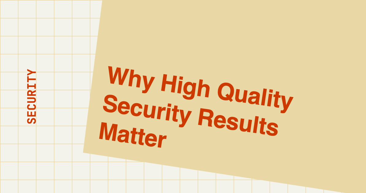 Why High Quality Security Results Matter