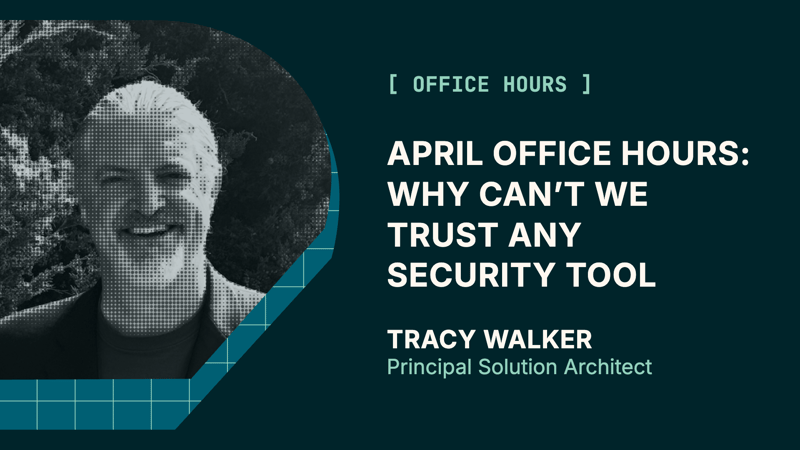 April Office Hours: Why Can’t We Trust Any Security Tool