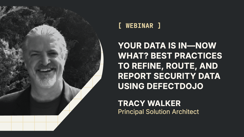 Your Data Is In—Now What? Best Practices to Refine, Route, and Report Security Data using DefectDojo