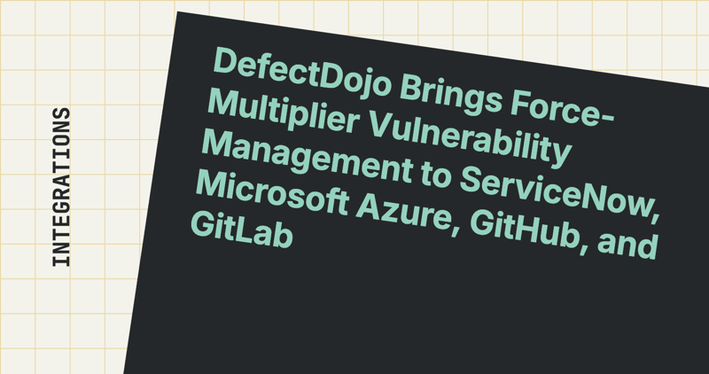 DefectDojo Brings Force-Multiplier Vulnerability Management to ServiceNow, Microsoft Azure, GitHub, and GitLab