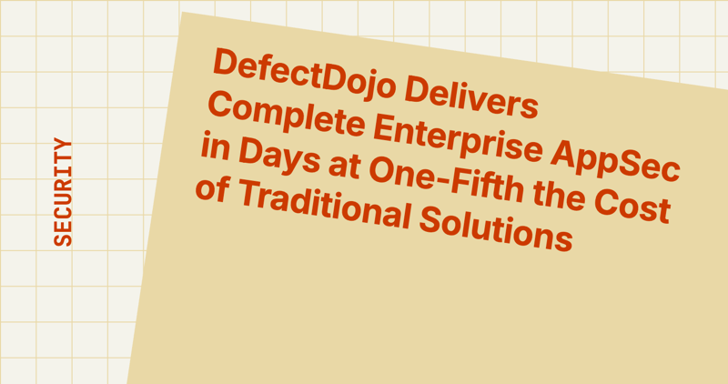 DefectDojo Delivers Complete Enterprise AppSec in Days at One-Fifth the Cost of Traditional Solutions