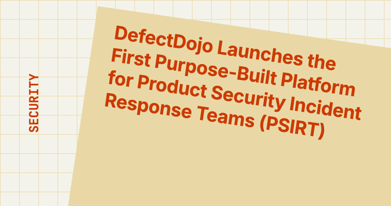DefectDojo Launches the First Purpose-Built Platform for Product Security Incident Response Teams (PSIRT)