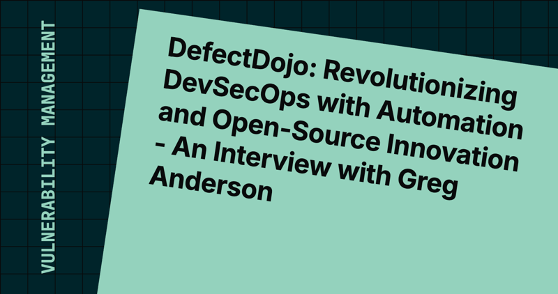 DefectDojo: Revolutionizing DevSecOps with Automation and Open-Source Innovation - An Interview with Greg Anderson