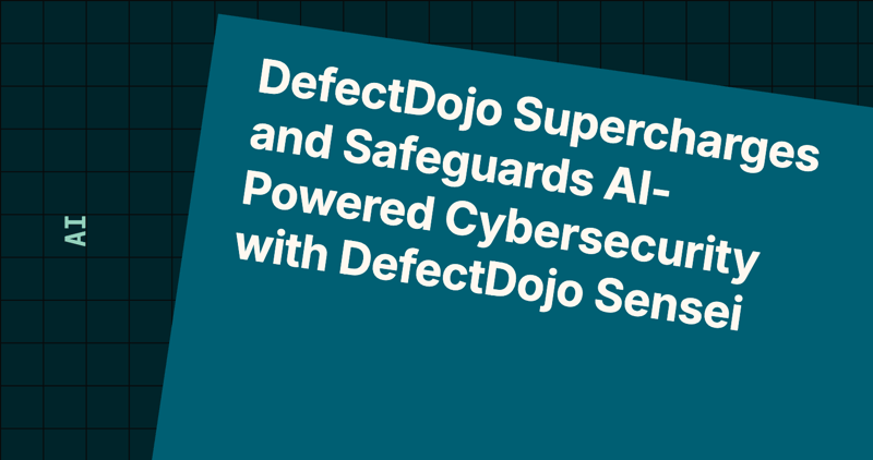 DefectDojo Supercharges and Safeguards AI-Powered Cybersecurity with DefectDojo Sensei