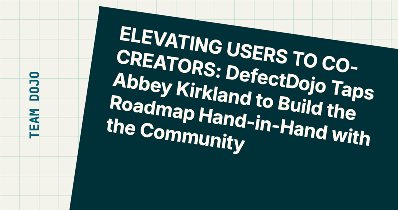 ELEVATING USERS TO CO-CREATORS: DefectDojo Taps Abbey Kirkland to Build the Roadmap Hand-in-Hand with the Community